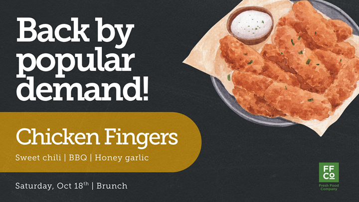 Promotional poster for Fresh Food Company featuring the return of chicken fingers. The image shows a plate of golden brown chicken fingers garnished with herbs, served with a creamy dipping sauce. Text on a yellow banner reads “Back by popular demand!” and highlights three flavor options: sweet chili, BBQ, and honey garlic. Event details note the dish will be served on Saturday, October 18 during brunch. The Fresh Food Company logo appears in the bottom left corner against a dark background.